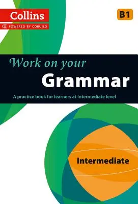 Work on Your Grammar: Ein Übungsbuch für Lernende auf mittlerem Niveau - Work on Your Grammar: A Practice Book for Learners at Intermediate Level