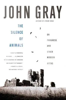 Das Schweigen der Tiere: Über den Fortschritt und andere moderne Mythen - The Silence of Animals: On Progress and Other Modern Myths