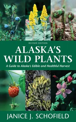 Alaskas Wildpflanzen, überarbeitete Ausgabe: Ein Leitfaden zu Alaskas essbarer und gesunder Ernte - Alaska's Wild Plants, Revised Edition: A Guide to Alaska's Edible and Healthful Harvest