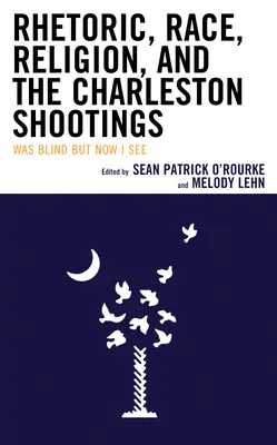 Rhetorik, Ethnie, Religion und die Schießerei in Charleston: Ich war blind, aber jetzt sehe ich - Rhetoric, Race, Religion, and the Charleston Shootings: Was Blind but Now I See