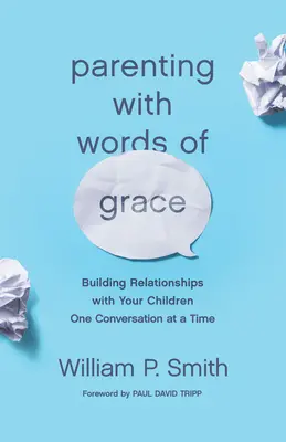 Elternschaft mit Worten der Gnade: Beziehungen zu Ihren Kindern aufbauen, ein Gespräch nach dem anderen - Parenting with Words of Grace: Building Relationships with Your Children One Conversation at a Time