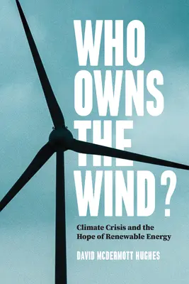 Wem gehört der Wind? Die Klimakrise und die Hoffnung auf erneuerbare Energien - Who Owns the Wind?: Climate Crisis and the Hope of Renewable Energy