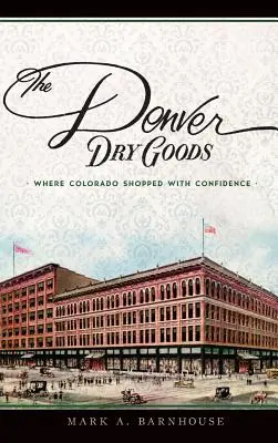 Die Denver Dry Goods: Wo Colorado mit Zuversicht einkaufte - The Denver Dry Goods: Where Colorado Shopped with Confidence