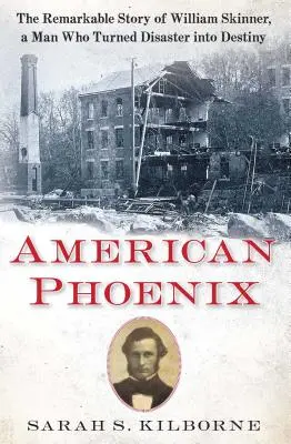 Amerikanischer Phönix: Die bemerkenswerte Geschichte von William Skinner, einem Mann, der das Unglück in sein Schicksal verwandelte - American Phoenix: The Remarkable Story of William Skinner, a Man Who Turned Disaster Into Destiny