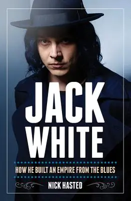Nick Hasted: Jack White - Wie er mit dem Blues ein Imperium aufbaute - Nick Hasted: Jack White - How He Built an Empire from the Blues