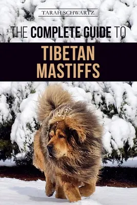 Der vollständige Leitfaden für den Tibetischen Mastiff: Finden, Aufziehen, Trainieren, Füttern und erfolgreicher Besitz eines tibetischen Mastiffs - The Complete Guide to the Tibetan Mastiff: Finding, Raising, Training, Feeding, and Successfully Owning a Tibetan Mastiff