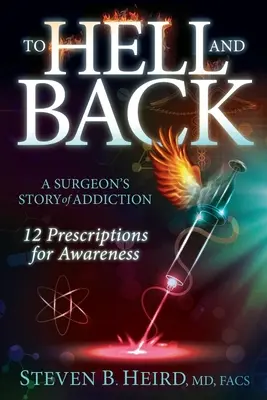 To Hell and Back: Die Geschichte eines Chirurgen über seine Sucht: 12 Rezepte zur Bewusstwerdung - To Hell and Back: A Surgeon's Story of Addiction: 12 Prescriptions for Awareness