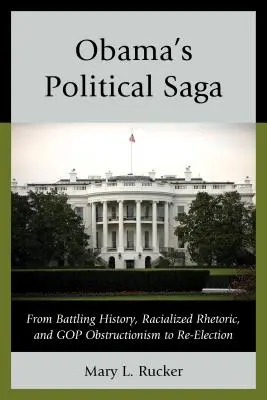Obamas politische Saga: Vom Kampf gegen die Geschichte, rassistische Rhetorik und Obstruktionspolitik der GOP bis zur Wiederwahl - Obama's Political Saga: From Battling History, Racialized Rhetoric, and GOP Obstructionism to Re-Election