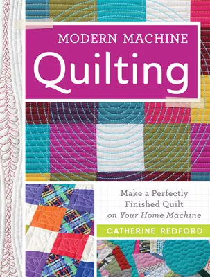 Modernes Maschinenquilten: Perfekt gefertigte Quilts auf Ihrer Heimmaschine - Modern Machine Quilting: Make a Perfectly Finished Quilt on Your Home Machine