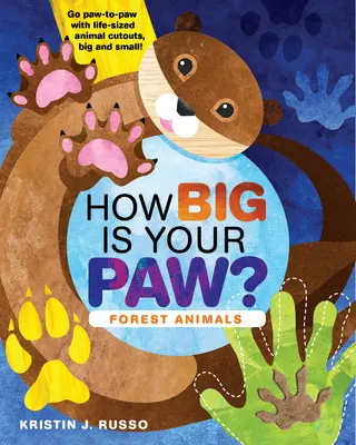 Wie groß ist deine Pfote? Waldtiere - Mit lebensgroßen Tierausschnitten, groß und klein, von Pfote zu Pfote gehen! - How Big Is Your Paw?: Forest Animals - Go Paw-To-Paw with Life-Sized Animal Cutouts, Big and Small!