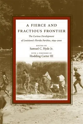 Eine wilde und zerbrechliche Grenze: Die kuriose Entwicklung von Louisianas Florida-Gemeinden, 1699-2000 - A Fierce and Fractious Frontier: The Curious Development of Louisiana's Florida Parishes, 1699-2000