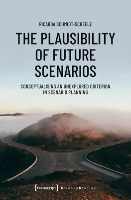 Die Plausibilität von Zukunftsszenarien: Konzeptualisierung eines unerforschten Kriteriums in der Szenarienplanung - The Plausibility of Future Scenarios: Conceptualising an Unexplored Criterion in Scenario Planning