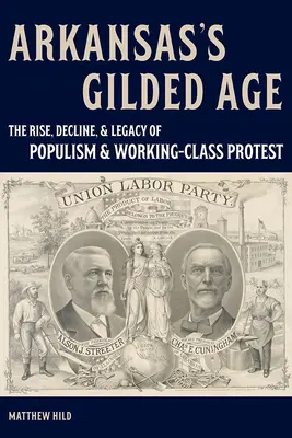 Arkansas' Gilded Age: Aufstieg, Niedergang und Vermächtnis von Populismus und Arbeiterprotest - Arkansas's Gilded Age: The Rise, Decline, and Legacy of Populism and Working-Class Protest