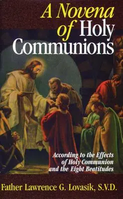Eine Novene der Heiligen Kommunion: Nach den Wirkungen der Heiligen Kommunion und den acht Seligpreisungen - A Novena of Holy Communions: According to the Effects of Holy Communion and the Eight Beatitudes
