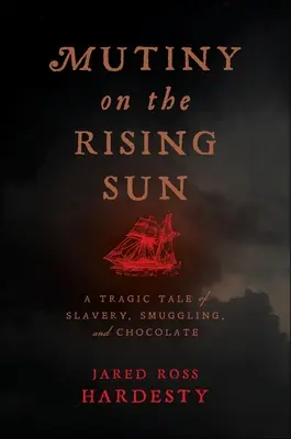 Meuterei auf der aufgehenden Sonne: Eine tragische Geschichte von Sklaverei, Schmuggel und Schokolade - Mutiny on the Rising Sun: A Tragic Tale of Slavery, Smuggling, and Chocolate