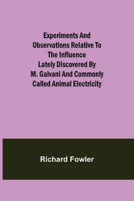 Experimente und Beobachtungen in Bezug auf die kürzlich von M. Galvani entdeckte und gemeinhin als tierische Elektrizität bezeichnete Beeinflussung - Experiments and Observations Relative to the Influence Lately Discovered by M. Galvani and Commonly Called Animal Electricity