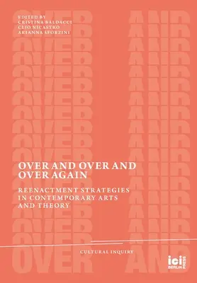 Wieder und wieder und wieder: Reenactment-Strategien in zeitgenössischer Kunst und Theorie - Over and Over and Over Again: Reenactment Strategies in Contemporary Arts and Theory