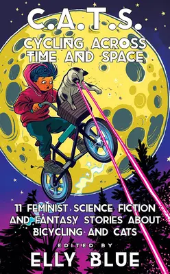 C.A.T.S.: Cycling Across Time and Space: 11 feministische Science-Fiction- und Fantasy-Geschichten über Fahrradfahren und Katzen - C.A.T.S.: Cycling Across Time and Space: 11 Feminist Science Fiction and Fantasy Stories about Bicycling and Cats