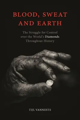 Blut, Schweiß und Erde: Der Kampf um die Kontrolle über die Diamanten der Welt im Laufe der Geschichte - Blood, Sweat and Earth: The Struggle for Control Over the World's Diamonds Throughout History