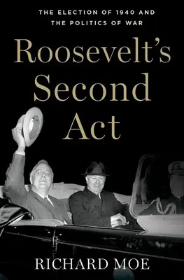 Roosevelts zweiter Akt: Die Wahl von 1940 und die Politik des Krieges - Roosevelt's Second Act: The Election of 1940 and the Politics of War