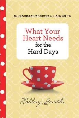 Was Ihr Herz für die schweren Tage braucht: 52 ermutigende Wahrheiten, an denen Sie sich festhalten können - What Your Heart Needs for the Hard Days: 52 Encouraging Truths to Hold on to