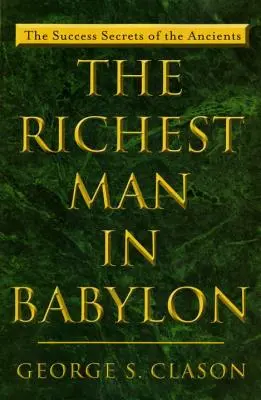 Der reichste Mann Babylons: Die Erfolgsgeheimnisse der Antike - The Richest Man in Babylon: The Success Secrets of the Ancients