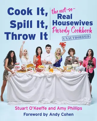 Koch es, verschütte es, wirf es: Das Parodie-Kochbuch der „Not-So-Real Housewives - Cook It, Spill It, Throw It: The Not-So-Real Housewives Parody Cookbook