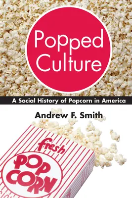 Popped Culture: Eine Sozialgeschichte des Popcorns in Amerika - Popped Culture: A Social History of Popcorn in America