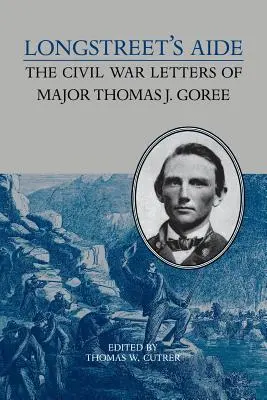 Longstreet's Aide: Die Bürgerkriegsbriefe von Major Thomas J. Goree - Longstreet's Aide: The Civil War Letters of Major Thomas J Goree