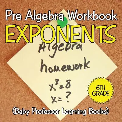 Pre Algebra Workbook 6th Grade: Exponenten (Baby Professor Learning Books) - Pre Algebra Workbook 6th Grade: Exponents (Baby Professor Learning Books)