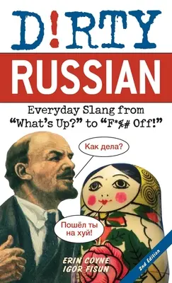 Schmutziges Russisch: Zweite Ausgabe: Alltäglicher Slang von What's Up? bis F*%# Off! - Dirty Russian: Second Edition: Everyday Slang from What's Up? to F*%# Off!