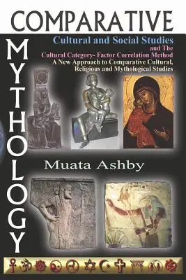 Vergleichende Mythologie, Kultur- und Sozialstudien und die kulturelle Kategorie-Faktor-Korrelationsmethode: Ein neuer Ansatz für vergleichende Kultur-, Religions- und - Comparative Mythology, Cultural and Social Studies and the Cultural Category- Factor Correlation Method: A New Approach to Comparative Cultural, Relig