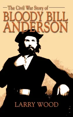 Die Bürgerkriegsgeschichte des blutigen Bill Anderson - Civil War Story of Bloody Bill Anderson