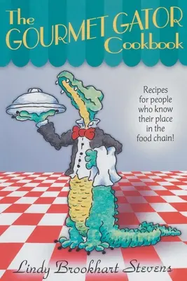 Das Gourmet-Gator-Kochbuch: Rezepte für Menschen, die ihren Platz in der Nahrungskette kennen - The Gourmet Gator Cookbook: Recipes for People Who Know Their Place in the Food Chain