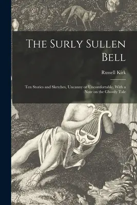 The Surly Sullen Bell; Zehn Geschichten und Skizzen, unheimlich oder unangenehm. Mit einer Anmerkung zur Gespenstergeschichte - The Surly Sullen Bell; Ten Stories and Sketches, Uncanny or Uncomfortable. With a Note on the Ghostly Tale