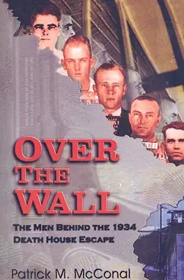 Über die Mauer: Die Männer hinter dem Ausbruch aus dem Todeshaus 1934 - Over the Wall: The Men Behind the 1934 Death House Escape