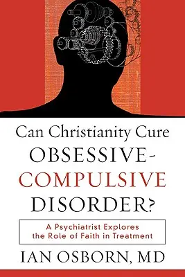 Kann das Christentum Zwangsneurosen heilen? Ein Psychiater erforscht die Rolle des Glaubens bei der Behandlung - Can Christianity Cure Obsessive-Compulsive Disorder?: A Psychiatrist Explores the Role of Faith in Treatment