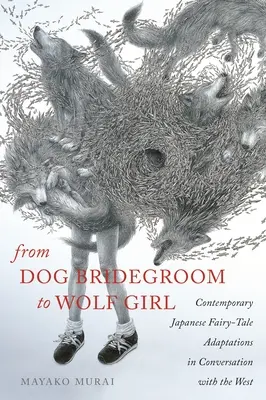 Vom Hundebräutigam zum Wolfsmädchen: Zeitgenössische japanische Märchenadaptionen im Gespräch mit dem Westen - From Dog Bridegroom to Wolf Girl: Contemporary Japanese Fairy-Tale Adaptations in Conversation with the West