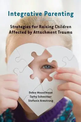 Integrative Elternschaft: Strategien für die Erziehung von Kindern, die von einem Bindungstrauma betroffen sind - Integrative Parenting: Strategies for Raising Children Affected by Attachment Trauma