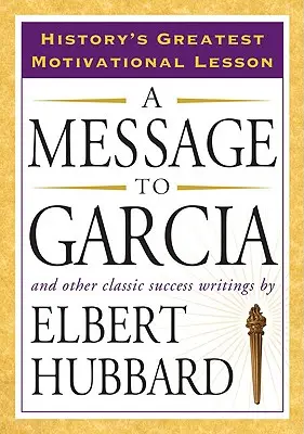 Eine Nachricht an Garcia: Und andere klassische Erfolgsschriften - A Message to Garcia: And Other Classic Success Writings