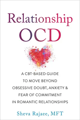 Beziehung Ocd: Ein Cbt-basierter Leitfaden zur Überwindung von zwanghaften Zweifeln, Ängsten und Bindungsangst in romantischen Beziehungen - Relationship Ocd: A Cbt-Based Guide to Move Beyond Obsessive Doubt, Anxiety, and Fear of Commitment in Romantic Relationships