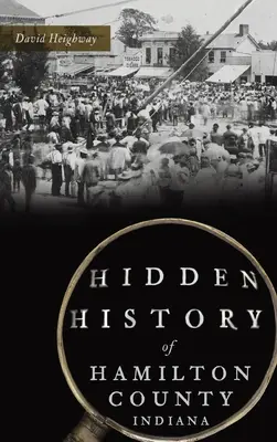 Die verborgene Geschichte von Hamilton County, Indiana - Hidden History of Hamilton County, Indiana