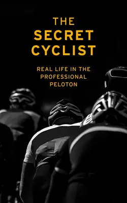 Der heimliche Radsportler: Das wahre Leben eines Fahrers im Profi-Peloton - The Secret Cyclist: Real Life as a Rider in the Professional Peloton