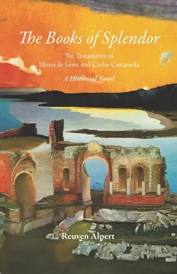 Die Bücher der Pracht: Die Testamente von Moses de Len und Carlos Castaneda: Ein historischer Roman - The Books of Splendor: The Testaments of Moses de Len and Carlos Castaneda: A Historical Novel