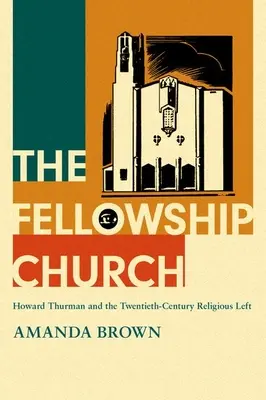 Die Gemeinschaft der Kirche: Howard Thurman und die religiöse Linke des zwanzigsten Jahrhunderts - The Fellowship Church: Howard Thurman and the Twentieth-Century Religious Left