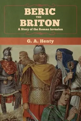 Beric der Brite: Eine Geschichte der römischen Invasion - Beric the Briton: A Story of the Roman Invasion