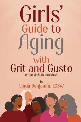 Girls' Guide to Aging with Grit and Gusto: Ein Memoir & sechs Interviews - Girls' Guide to Aging with Grit and Gusto: A Memoir & Six Interviews
