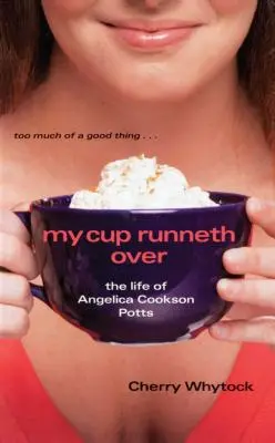 Mein Becher fließt über: Das Leben von Angelica Cookson Potts - My Cup Runneth Over: The Life of Angelica Cookson Potts