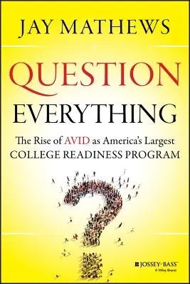 Alles in Frage stellen: Der Aufstieg von Avid zu Amerikas größtem College-Readiness-Programm - Question Everything: The Rise of Avid as America's Largest College Readiness Program