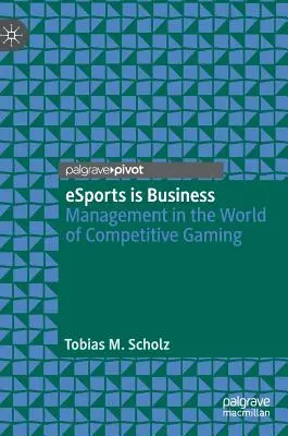Esports Is Business: Management in der Welt der wettbewerbsorientierten Spiele - Esports Is Business: Management in the World of Competitive Gaming